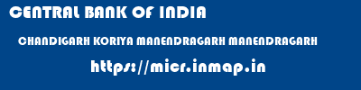 CENTRAL BANK OF INDIA  CHANDIGARH KORIYA MANENDRAGARH MANENDRAGARH  micr code